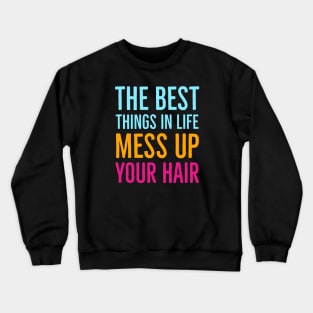 The Best Things In Life Mess Up Your Hair Crewneck Sweatshirt